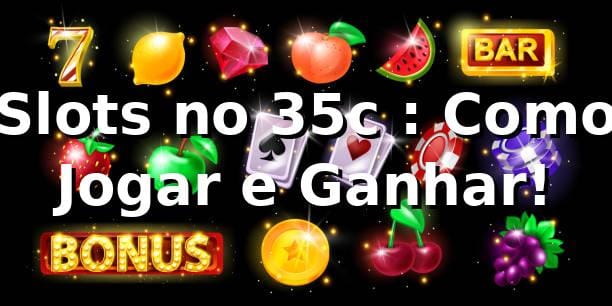 Slots no 35c ⭐: Como Jogar e Ganhar!